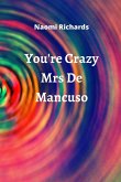 You're Crazy Mrs De Mancuso