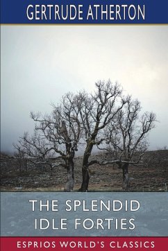 The Splendid Idle Forties (Esprios Classics) - Atherton, Gertrude