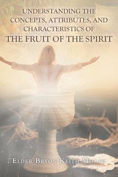 Understanding the Concepts, Attributes, and Characteristics of the Fruit of the Spirit - Miller, Elder Bryon Keith