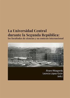La Universidad Central durante la Segunda República : las facultades de ciencias y su contexto internacional Cover La Universidad Central durante la Segunda República : las facultades de ciencias y su contexto internacional