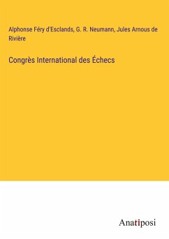 Congrès International des Échecs - D'Esclands, Alphonse Féry; Neumann, G. R.; Rivière, Jules Arnous de