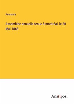 Assemblee annuelle tenue à montréal, le 30 Mai 1868 - Anonyme
