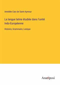 La langue latine étudiée dans l'unité Indo-Européenne - Caix de Saint-Aymour, Amédée