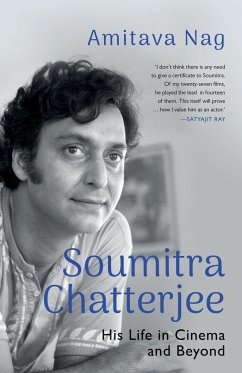 SOUMITRA CHATTERJEE HIS LIFE IN CINEMA AND BEYOND - Nag, Amitava