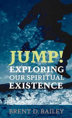Jump! Exploring Our Spiritual Existence - Bailey, Brent D.