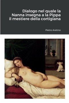 Dialogo nel quale la Nanna insegna a la Pippa il mestiere della cortigiana - Aretino, Pietro