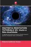 MAITREYA MEDITATION TUTORIALS VII: Vazio e Não-dualidade