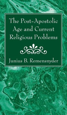 The Post-Apostolic Age and Current Religious Problems - Remensnyder, Junius B.