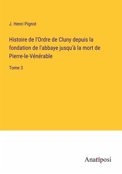 Histoire de l'Ordre de Cluny depuis la fondation de l'abbaye jusqu'à la mort de Pierre-le-Vénérable - Pignot, J. Henri