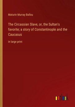 The Circassian Slave, or, the Sultan's favorite; a story of Constantinople and the Caucasus - Ballou, Maturin Murray