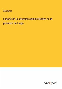 Exposé de la situation administrative de la province de Liége - Anonyme