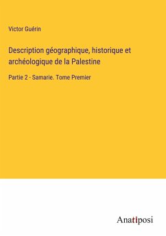 Description géographique, historique et archéologique de la Palestine - Guérin, Victor
