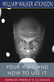 Your Mind and How to Use It (Esprios Classics)