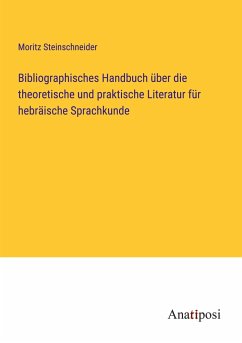 Bibliographisches Handbuch über die theoretische und praktische Literatur für hebräische Sprachkunde - Steinschneider, Moritz