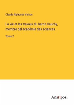 La vie et les travaux du baron Cauchy, membre del'académie des sciences - Valson, Claude Alphonse