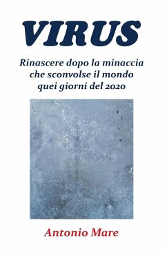 Virus. Rinascere dopo la minaccia che sconvolse il mondo quei giorni del 2020 - Mare, Antonio