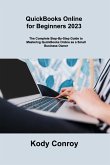 QuickBooks Online for Beginners 2023: The Complete Step-By-Step Guide to Mastering QuickBooks Online as a Small Business Owner QuickBooks Online for Beginners 2023: The Complete Step-By-Step Guide to Mastering QuickBooks Online as a Small Business Owner