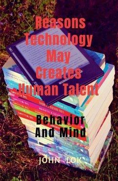 Reasons Technology May Creates Human Talent - Lok, John
