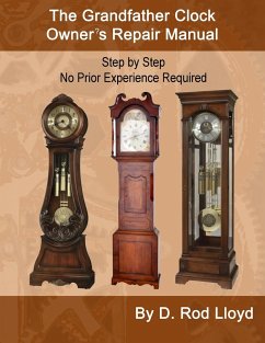 The Grandfather Clock Owner?s Repair Manual, Step by Step No Prior Experience Required - Lloyd, D. Rod