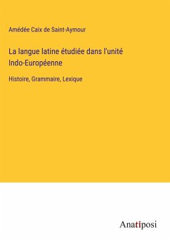 La langue latine étudiée dans l'unité Indo-Européenne - Caix de Saint-Aymour, Amédée