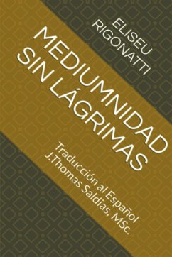 Mediumnidad sin Lágrimas - Rigonatti, Eliseu; Saldias, J. Thomas MSc.