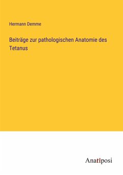 Beiträge zur pathologischen Anatomie des Tetanus - Demme, Hermann