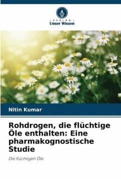 Rohdrogen, die flüchtige Öle enthalten: Eine pharmakognostische Studie - Kumar, Nitin