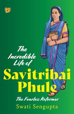 THE INCREDIBLE LIFE OF SAVITRIBAI PHULE THE FEARLESS REFORMER - Sengupta, Swati