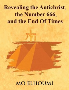 Revealing the Antichrist, the Number 666, the End Of Times, and Much More - Elhoumi, Mo