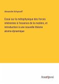 Essai sur la métaphysique des forces inhérentes à l'essence de la matière, et introduction à une nouvelle théorie atomo-dynamique