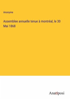 Assemblee annuelle tenue à montréal, le 30 Mai 1868 - Anonyme