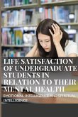 LIFE SATISFACTION OF UNDERGRADUATE STUDENTS IN RELATION TO THEIR MENTAL HEALTH, EMOTIONAL INTELLIGENCE AND SPIRITUAL INTELLIGENCE
