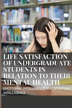LIFE SATISFACTION OF UNDERGRADUATE STUDENTS IN RELATION TO THEIR MENTAL HEALTH, EMOTIONAL INTELLIGENCE AND SPIRITUAL INTELLIGENCE - Kaur, Maninder