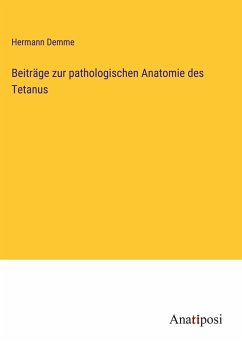 Beiträge zur pathologischen Anatomie des Tetanus - Demme, Hermann