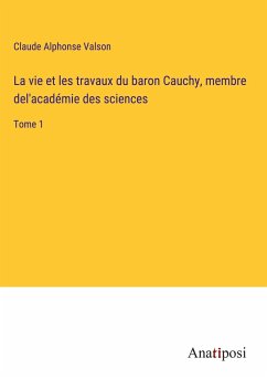 La vie et les travaux du baron Cauchy, membre del'académie des sciences - Valson, Claude Alphonse