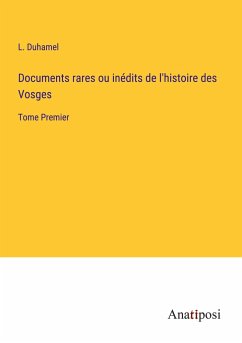 Documents rares ou inédits de l'histoire des Vosges - Duhamel, L.