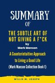 Summary of The Subtle Art of Not Giving a F*ck By Mark Manson: A Counterintuitive Approach to Living a Good Life (Mark Manson Collection Book 1) (eBook, ePUB)