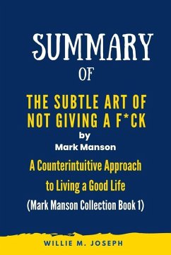 Summary of The Subtle Art of Not Giving a F*ck By Mark Manson: A Counterintuitive Approach to Living a Good Life (Mark Manson Collection Book 1) (eBook, ePUB) - Joseph, Willie M.