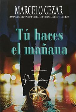 Tú haces el Mañana (eBook, ePUB) - Cezar, Marcelo; Aurélio, Por el Espíritu Marco; MSc., J. Thomas Saldias