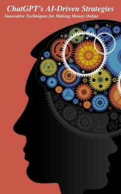 ChatGPT's AI-Driven Strategies: Innovative Techniques for Making Money Online (eBook, ePUB) - Riadh ChatGPT's AI-Driven Strategies: Innovative Techniques for Making Money Online (eBook, ePUB) - Riadh
