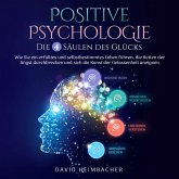 Positive Psychologie – Die 4 Säulen des Glücks: Wie Sie ein erfülltes und selbstbestimmtes Leben führen, die Ketten der Angst durchbrechen und sich die Kunst der Gelassenheit aneignen (MP3-Download)