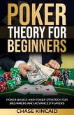Poker Theory for Beginners: Poker Basics and Poker Strategy for Beginners and Advanced Players (eBook, ePUB)