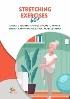 Stretching Exercises 60+: Guided Stretching Routines at Home to Improve Strength, Maintain Balance and Increase Energy (eBook, ePUB) - Project, Wellness