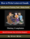 How to Write Letters & Emails. Ielts General Training Task 1 Study Guide. Making Complaints. Band 9 Answer Key & On-line Support. (eBook, ePUB)