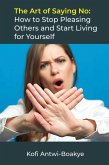 The Art of Saying No: How to Stop Pleasing Others and Start Living for Yourself (eBook, ePUB)