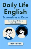 Daily Life English Expressions to Know: Speak English Like a Native Speaker (eBook, ePUB)