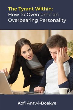 The Tyrant Within: How to Overcome an Overbearing Personality (eBook, ePUB) - Boakye, Kofi Antwi