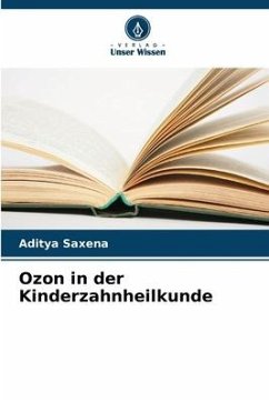 Ozon in der Kinderzahnheilkunde - Saxena, Aditya