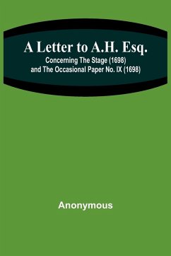 A Letter to A.H. Esq.; Concerning the Stage (1698) and The Occasional Paper No. IX (1698) - Anonymous