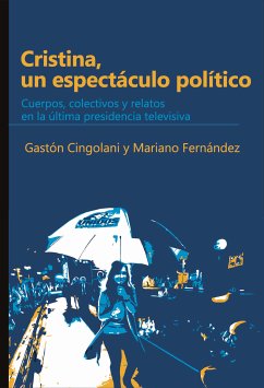 CRISTINA, UN ESPECTÁCULO POLÍTICO (eBook, PDF) - Cingolani, Gastón; Fernández, Mariano